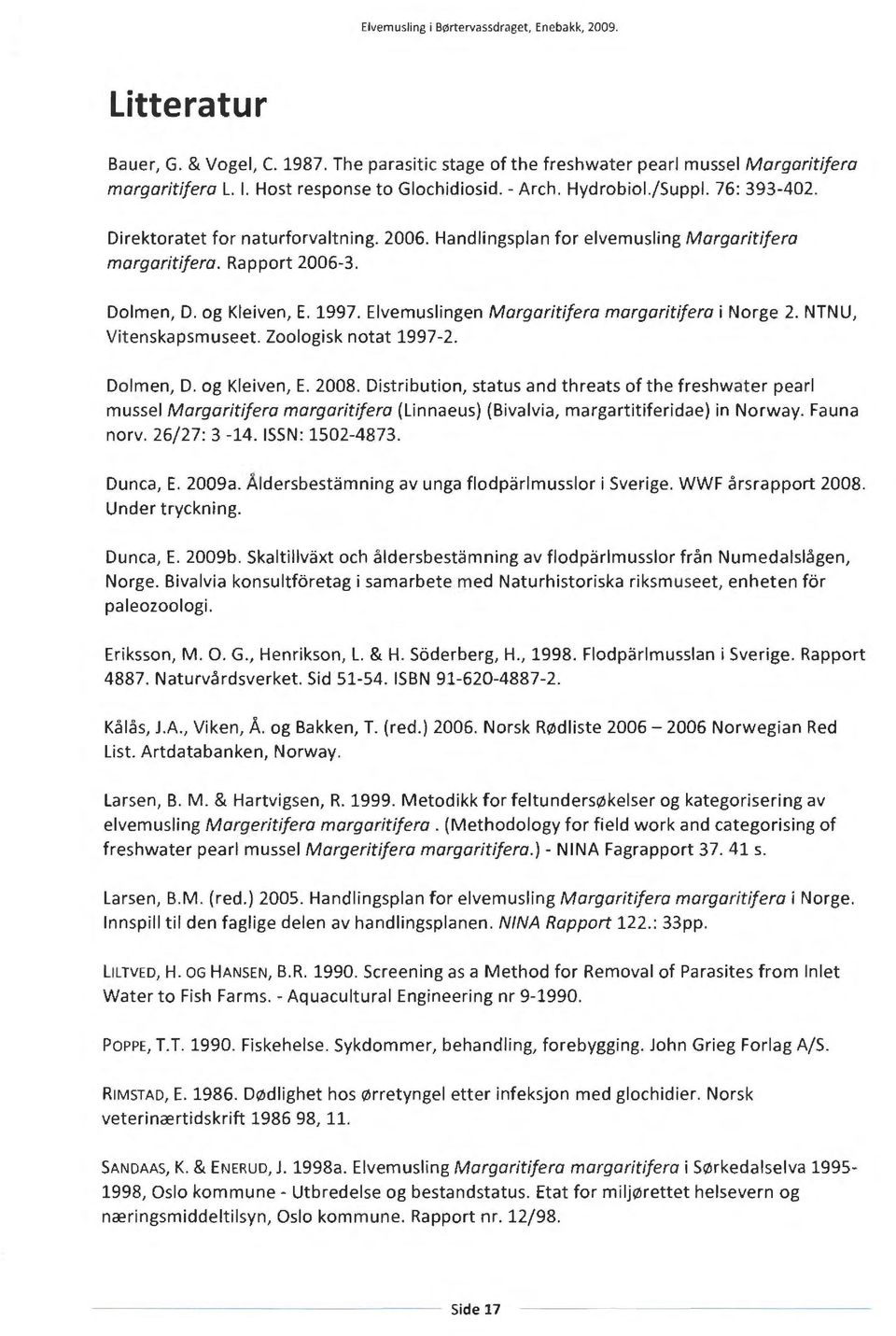 og Kleiven, E. 1997. Elvemuslingen Margaritifera margaritifera i Norge 2. NTNU, Vitenskapsmuseet. Zoologisk notat 1997-2. Dolmen, D. og Kleiven, E. 2008.