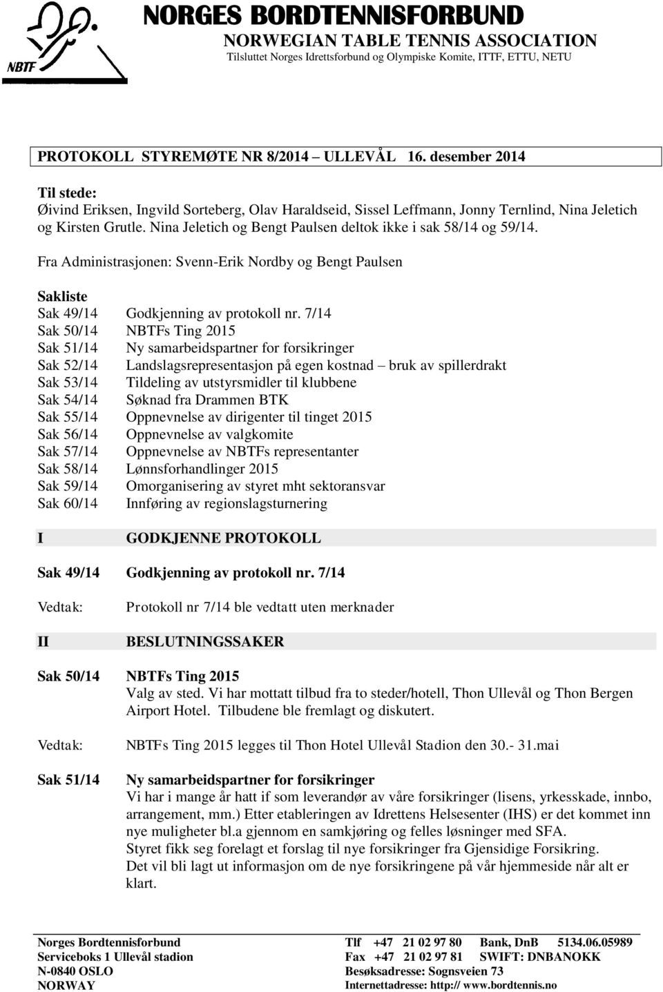 Nina Jeletich og Bengt Paulsen deltok ikke i sak 58/14 og 59/14. Fra Administrasjonen: Svenn-Erik Nordby og Bengt Paulsen Sakliste Sak 49/14 Godkjenning av protokoll nr.