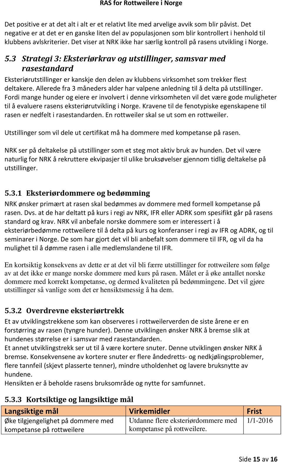 3 Strategi 3: Eksteriørkrav og utstillinger, samsvar med rasestandard Eksteriørutstillinger er kanskje den delen av klubbens virksomhet som trekker flest deltakere.