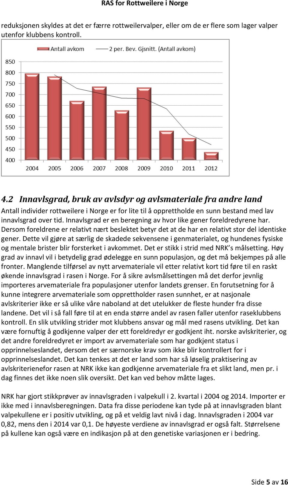 Innavlsgrad er en beregning av hvor like gener foreldredyrene har. Dersom foreldrene er relativt nært beslektet betyr det at de har en relativt stor del identiske gener.