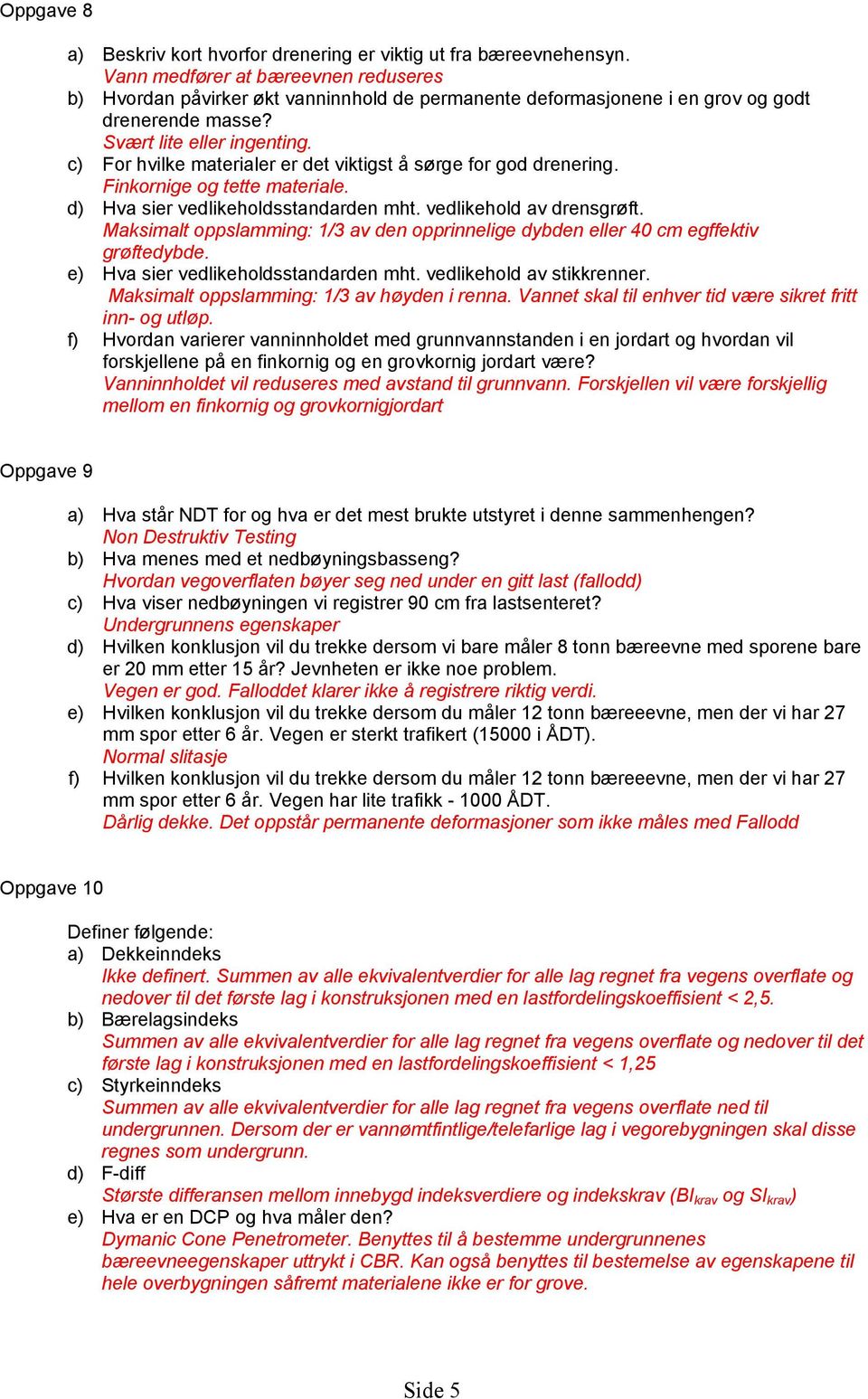 c) For hvilke materialer er det viktigst å sørge for god drenering. Finkornige og tette materiale. d) Hva sier vedlikeholdsstandarden mht. vedlikehold av drensgrøft.