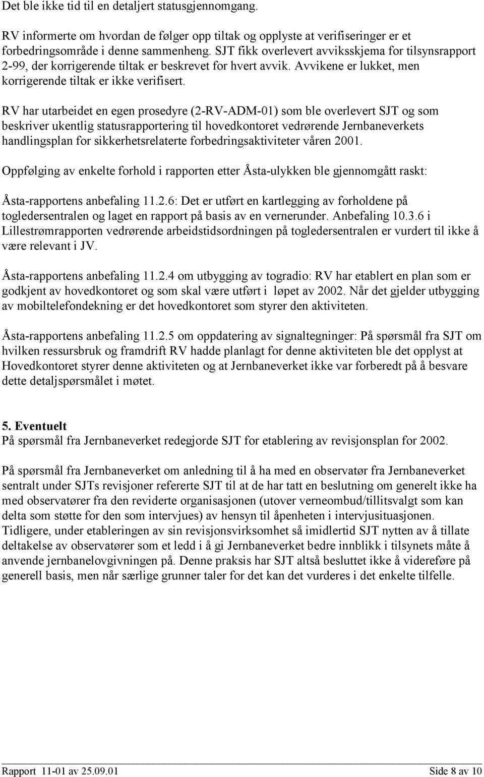 RV har utarbeidet en egen prosedyre (2-RV-ADM-01) som ble overlevert SJT og som beskriver ukentlig statusrapportering til hovedkontoret vedrørende Jernbaneverkets handlingsplan for