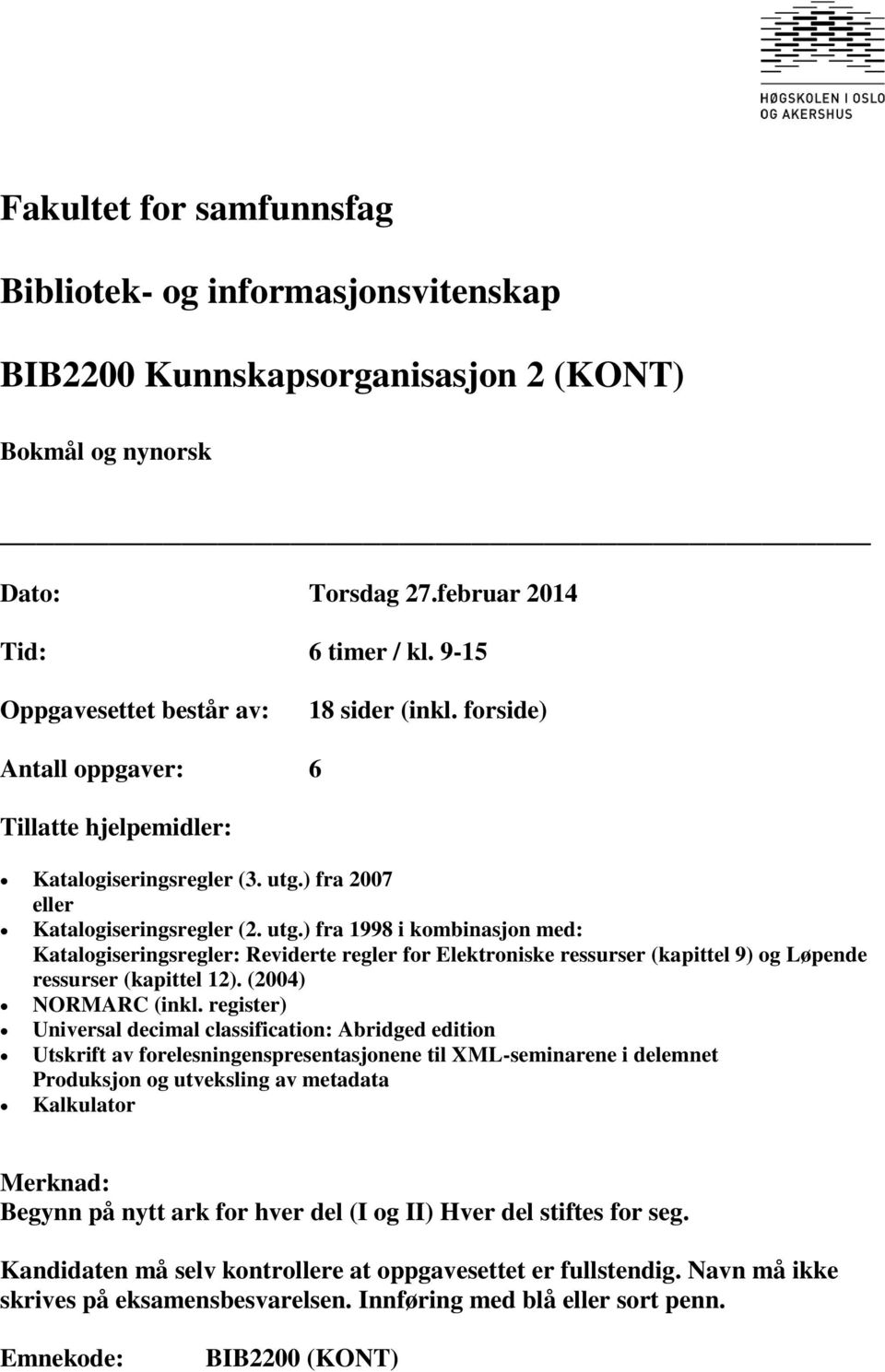 ) fra 2007 eller Katalogiseringsregler (2. utg.) fra 1998 i kombinasjon med: Katalogiseringsregler: Reviderte regler for Elektroniske ressurser (kapittel 9) og Løpende ressurser (kapittel 12).