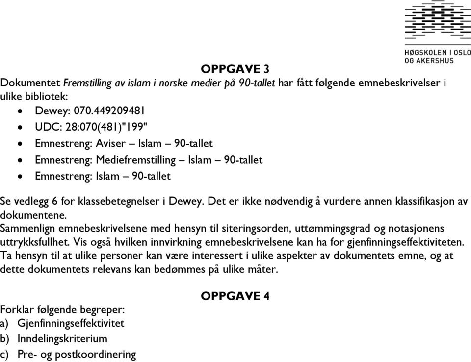 Det er ikke nødvendig å vurdere annen klassifikasjon av dokumentene. Sammenlign emnebeskrivelsene med hensyn til siteringsorden, uttømmingsgrad og notasjonens uttrykksfullhet.