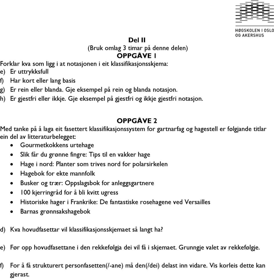 OPPGÅVE 2 Med tanke på å laga eit fasettert klassifikasjonssystem for gartnarfag og hagestell er følgjande titlar ein del av litteraturbelegget: Gourmetkokkens urtehage Slik får du grønne fingre: