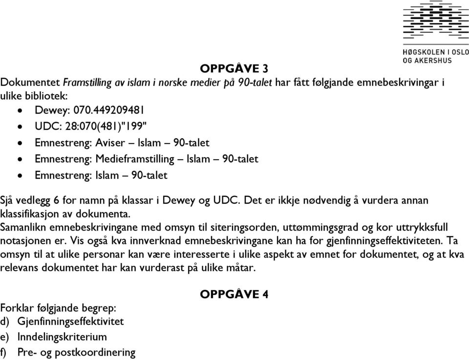 Det er ikkje nødvendig å vurdera annan klassifikasjon av dokumenta. Samanlikn emnebeskrivingane med omsyn til siteringsorden, uttømmingsgrad og kor uttrykksfull notasjonen er.