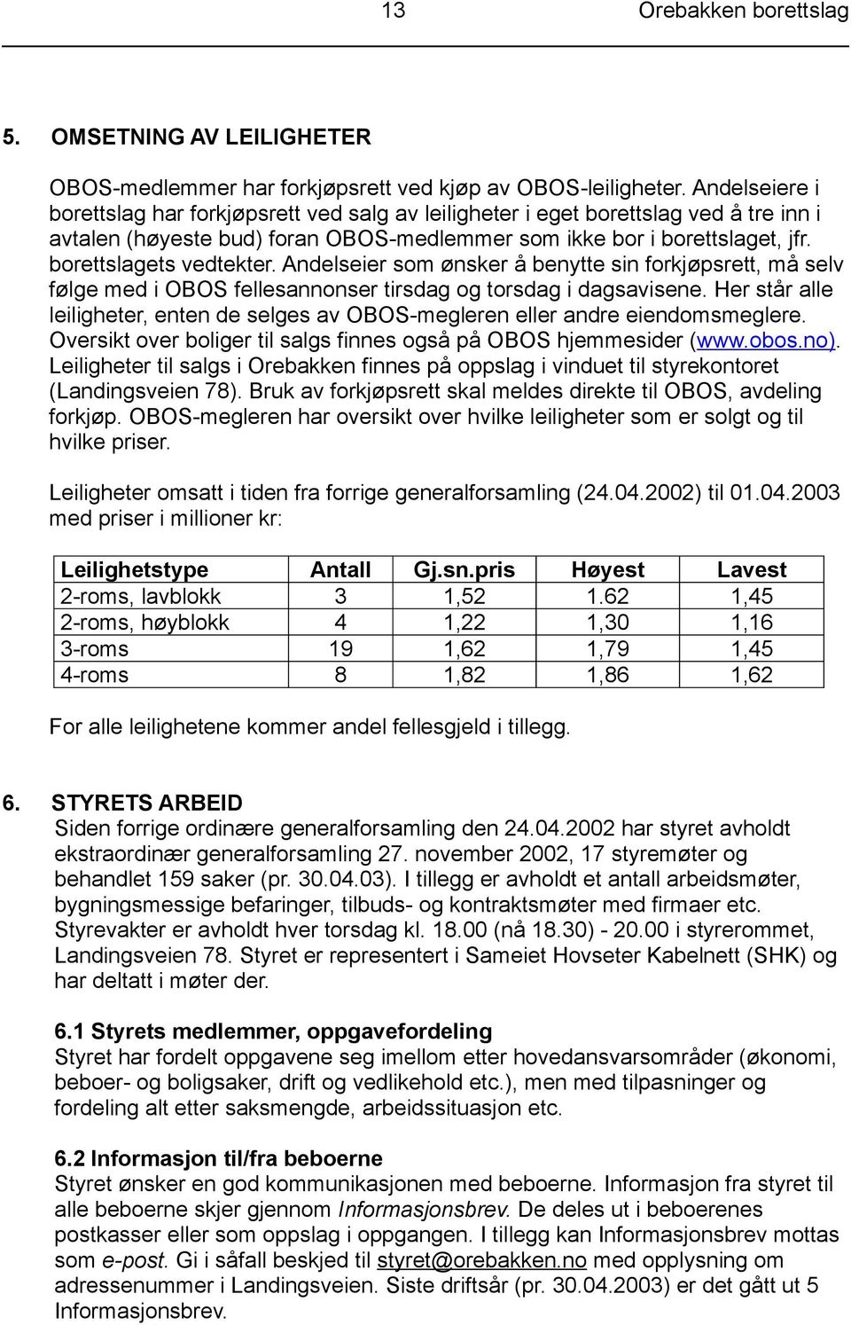 borettslagets vedtekter. Andelseier som ønsker å benytte sin forkjøpsrett, må selv følge med i OBOS fellesannonser tirsdag og torsdag i dagsavisene.