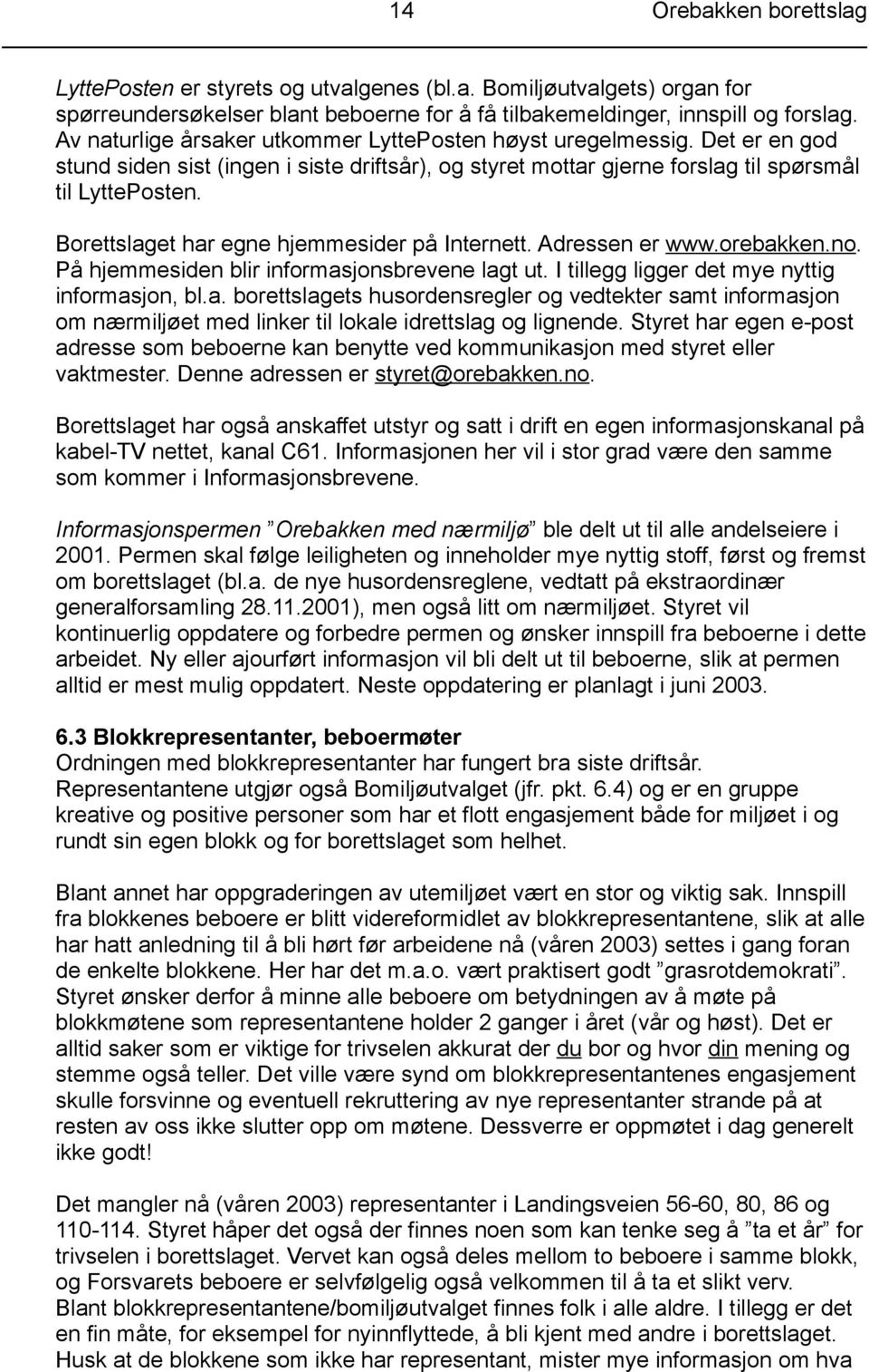 Borettslaget har egne hjemmesider på Internett. Adressen er www.orebakken.no. På hjemmesiden blir informasjonsbrevene lagt ut. I tillegg ligger det mye nyttig informasjon, bl.a. borettslagets husordensregler og vedtekter samt informasjon om nærmiljøet med linker til lokale idrettslag og lignende.