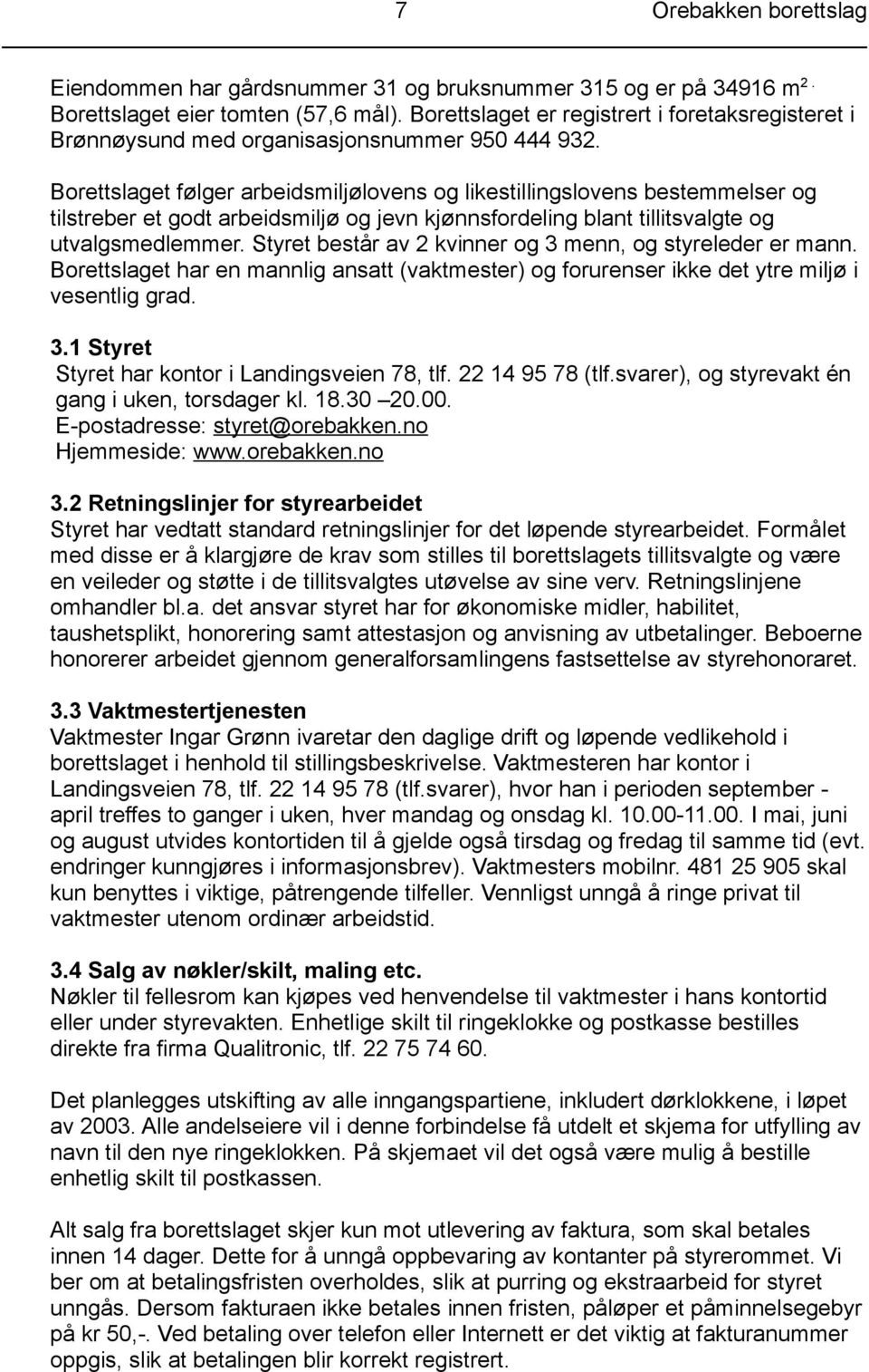 Borettslaget følger arbeidsmiljølovens og likestillingslovens bestemmelser og tilstreber et godt arbeidsmiljø og jevn kjønnsfordeling blant tillitsvalgte og utvalgsmedlemmer.