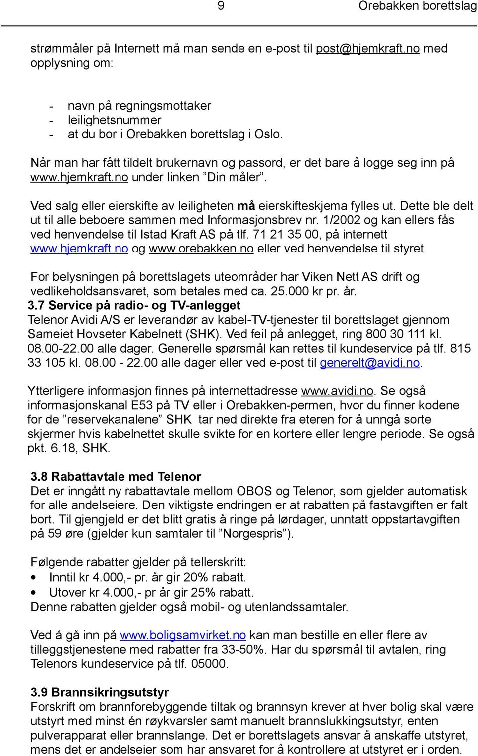 Dette ble delt ut til alle beboere sammen med Informasjonsbrev nr. 1/2002 og kan ellers fås ved henvendelse til Istad Kraft AS på tlf. 71 21 35 00, på internett www.hjemkraft.no og www.orebakken.