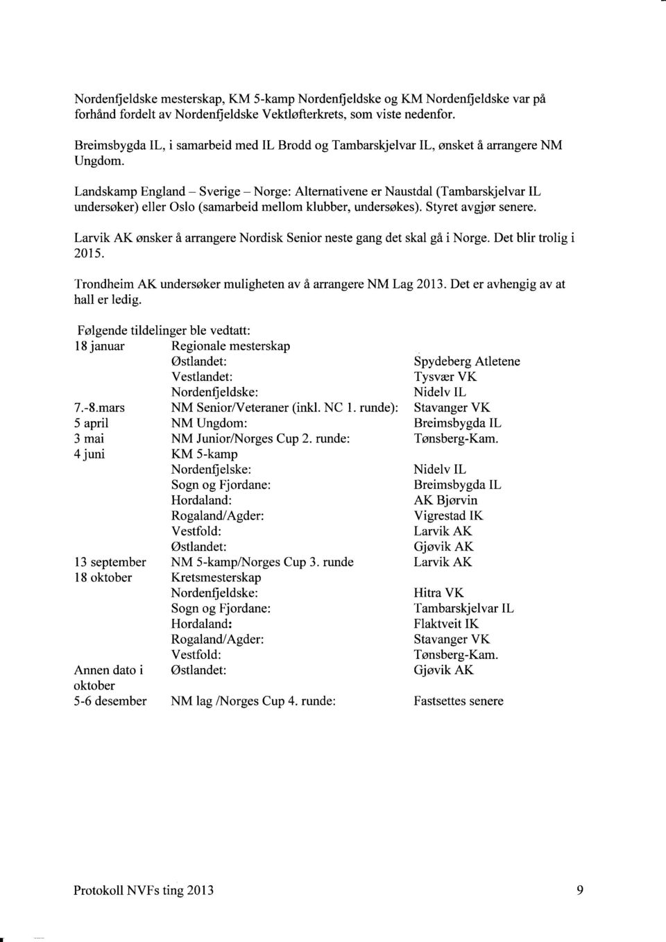 Landskamp England - Sverige - Norge: Alternativene er Naustdal (Tambarskjelvar IL undersøker) eller Oslo (samarbeid mellom klubber, undersøkes). Styret avgtrør senere.