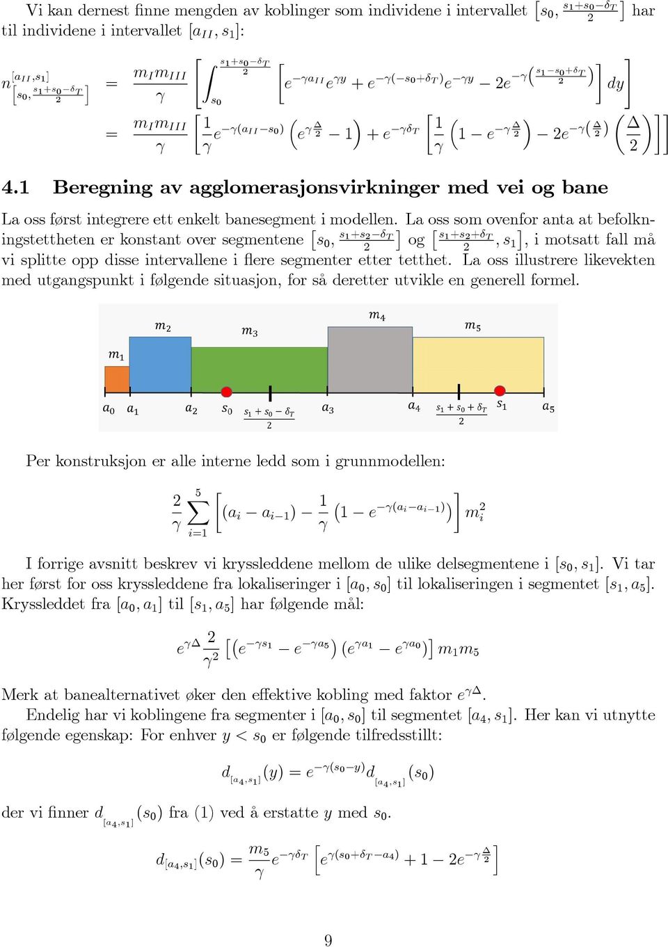 La oss som ovenfor anta at befolkningstettheten er konstant over segmentene s 0, s 1+s δ og s1 +s +δ, s 1, i motsatt fall må vi splitte opp disse intervallene i flere segmenter etter tetthet.