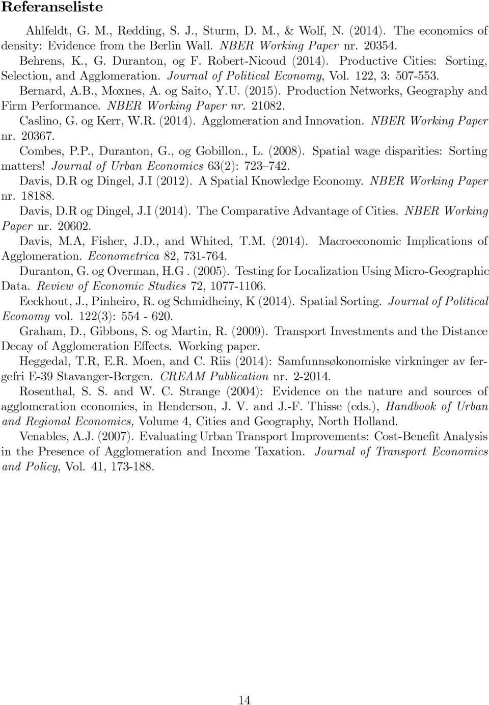 Production Networks, Geography and Firm Performance. NBER Working Paper nr. 108. Caslino, G. og Kerr, W.R. 014). Agglomeration and Innovation. NBER Working Paper nr. 0367. Combes, P.P., Duranton, G.