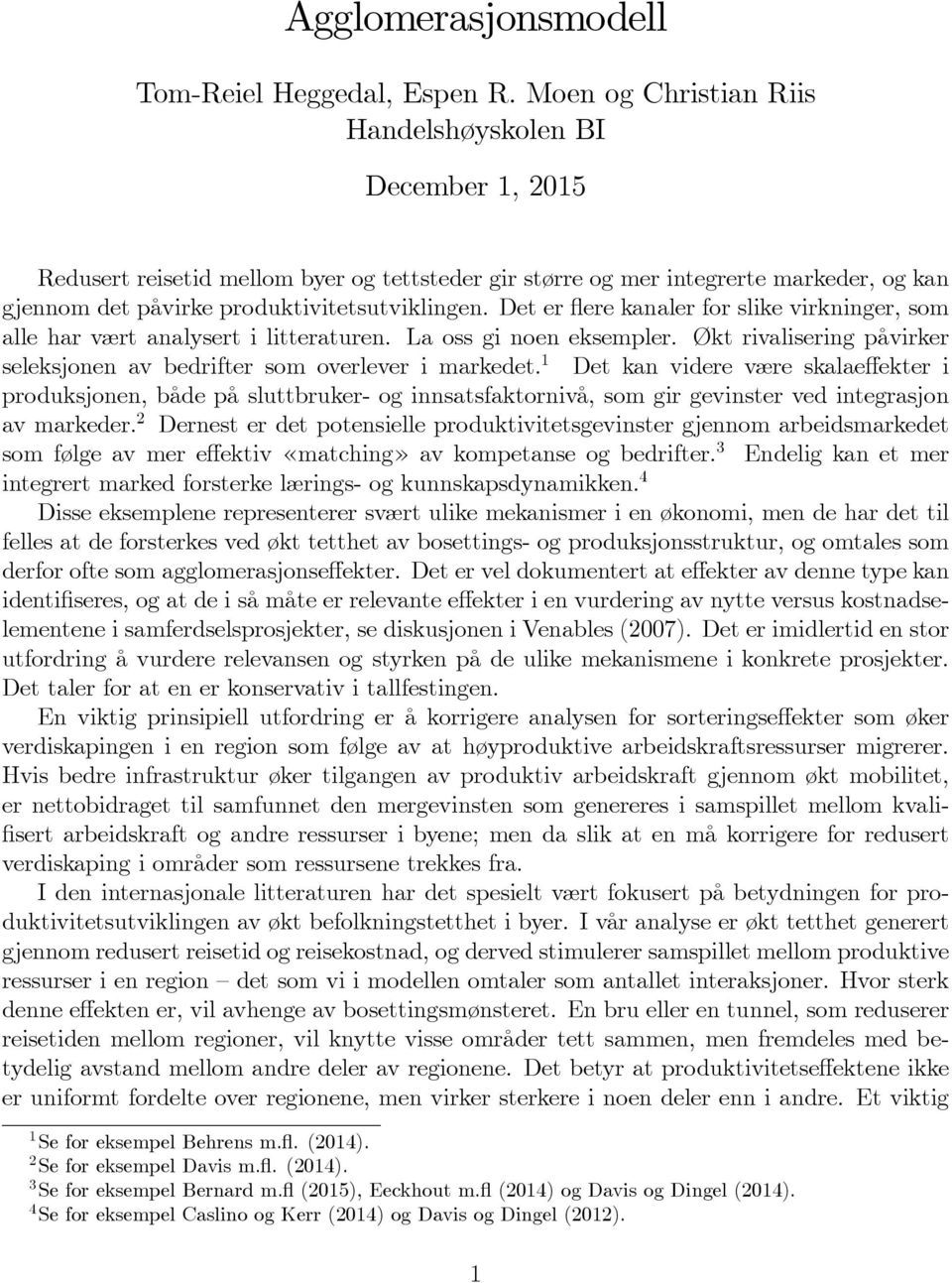 Det er flere kanaler for slike virkninger, som alle har vært analysert i litteraturen. La oss gi noen eksempler. Økt rivalisering påvirker seleksjonen av bedrifter som overlever i markedet.