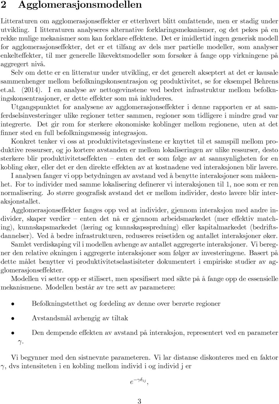 Det er imidlertid ingen generisk modell for agglomerasjonseffekter, det er et tilfang av dels mer partielle modeller, som analyser enkelteffekter, til mer generelle likevektsmodeller som forsøker å