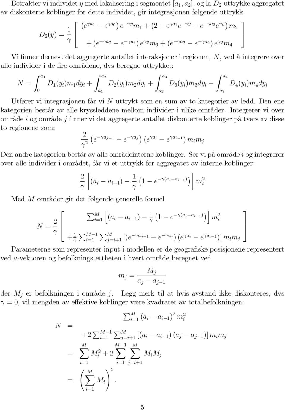 dvs beregne uttrykket: N = a1 0 D 1 y i )m 1 dy i + a a 1 D y i )m dy i + a3 a D 3 y i )m 3 dy i + a4 a 3 D 4 y i )m 4 dy i Utfører vi integrasjonen får vi N uttrykt som en sum av to kategorier av