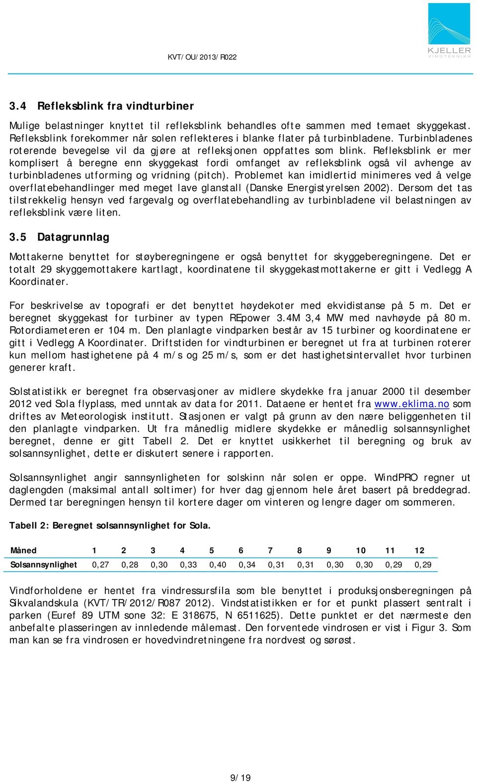 Refleksblink er mer komplisert å beregne enn skyggekast fordi omfanget av refleksblink også vil avhenge av turbinbladenes utforming og vridning (pitch).