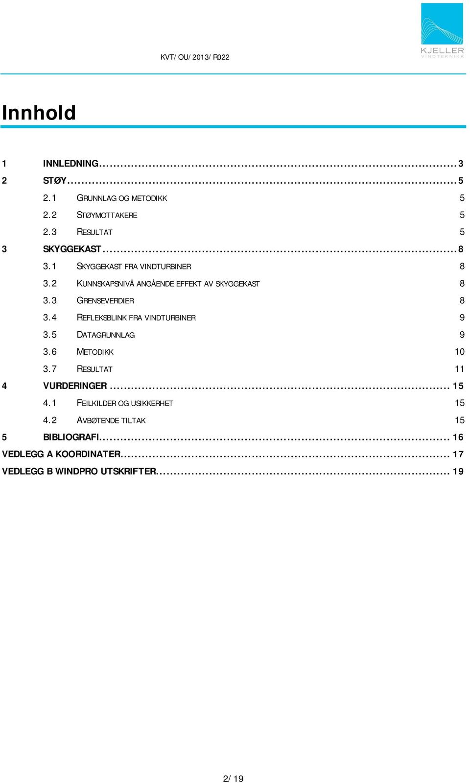 4 REFLEKSBLINK FRA VINDTURBINER 9 3.5 DATAGRUNNLAG 9 3.6 METODIKK 10 3.7 RESULTAT 11 4 VURDERINGER... 15 4.