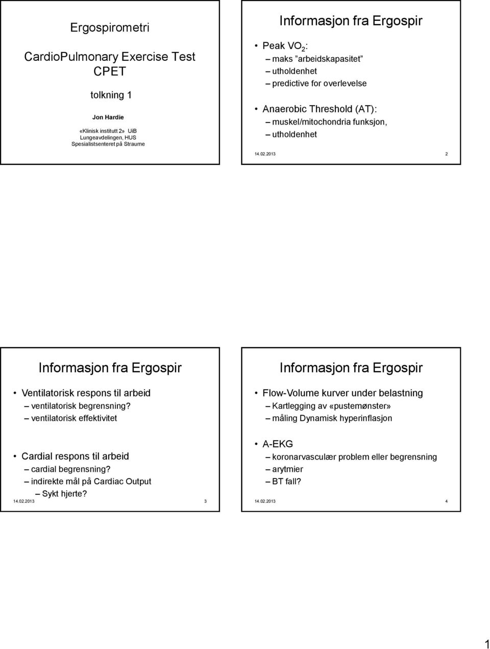 2013 2 Informasjon fra Ergospir Ventilatorisk respons til arbeid ventilatorisk begrensning? ventilatorisk effektivitet Cardial respons til arbeid cardial begrensning?