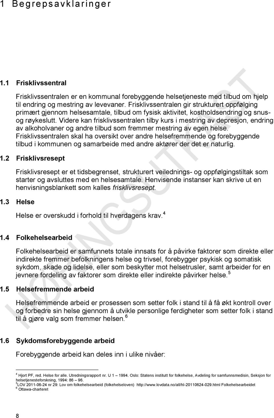 Videre kan frisklivssentralen tilby kurs i mestring av depresjon, endring av alkoholvaner og andre tilbud som fremmer mestring av egen helse.