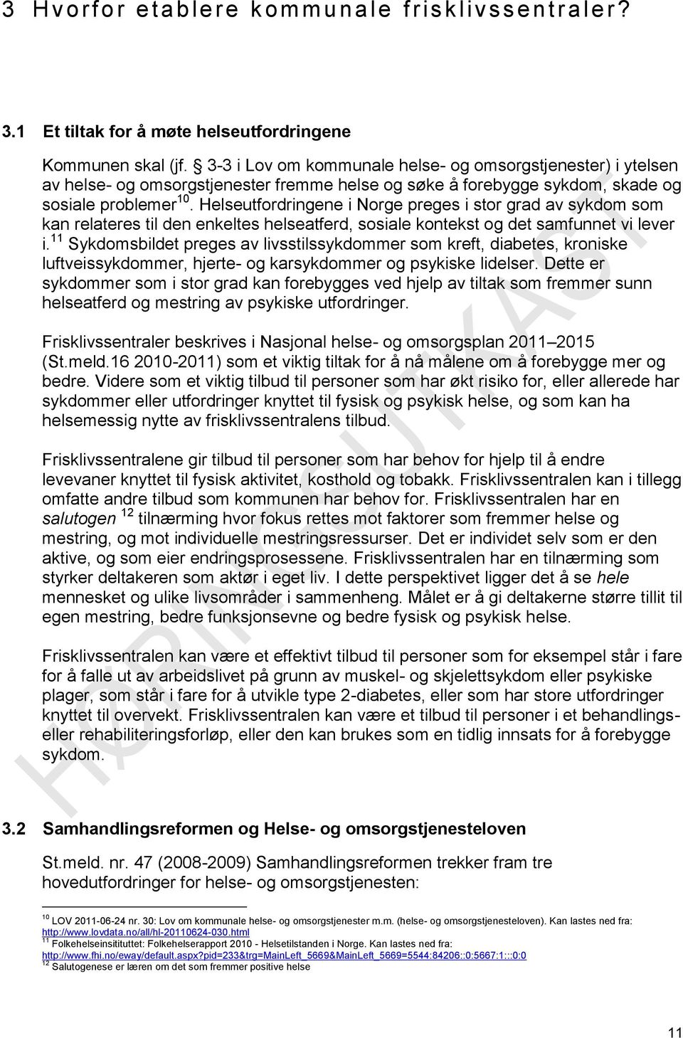 Helseutfordringene i Norge preges i stor grad av sykdom som kan relateres til den enkeltes helseatferd, sosiale kontekst og det samfunnet vi lever i.