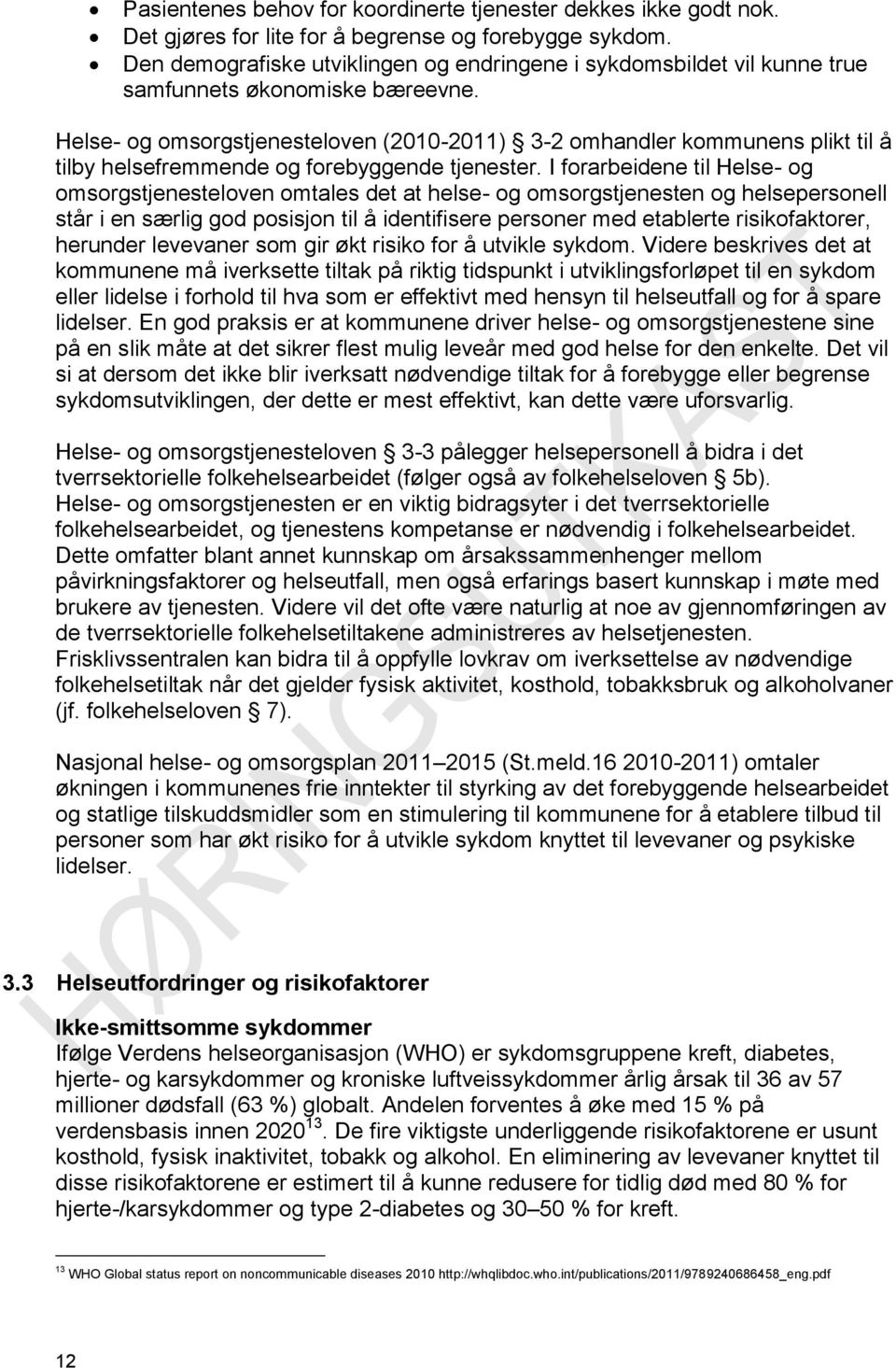 Helse- og omsorgstjenesteloven (2010-2011) 3-2 omhandler kommunens plikt til å tilby helsefremmende og forebyggende tjenester.