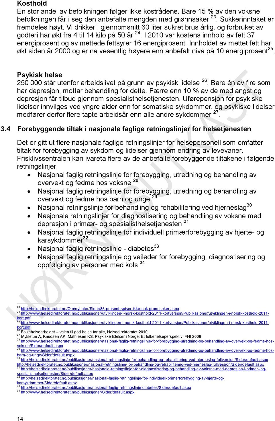 I 2010 var kostens innhold av fett 37 energiprosent og av mettede fettsyrer 16 energiprosent.