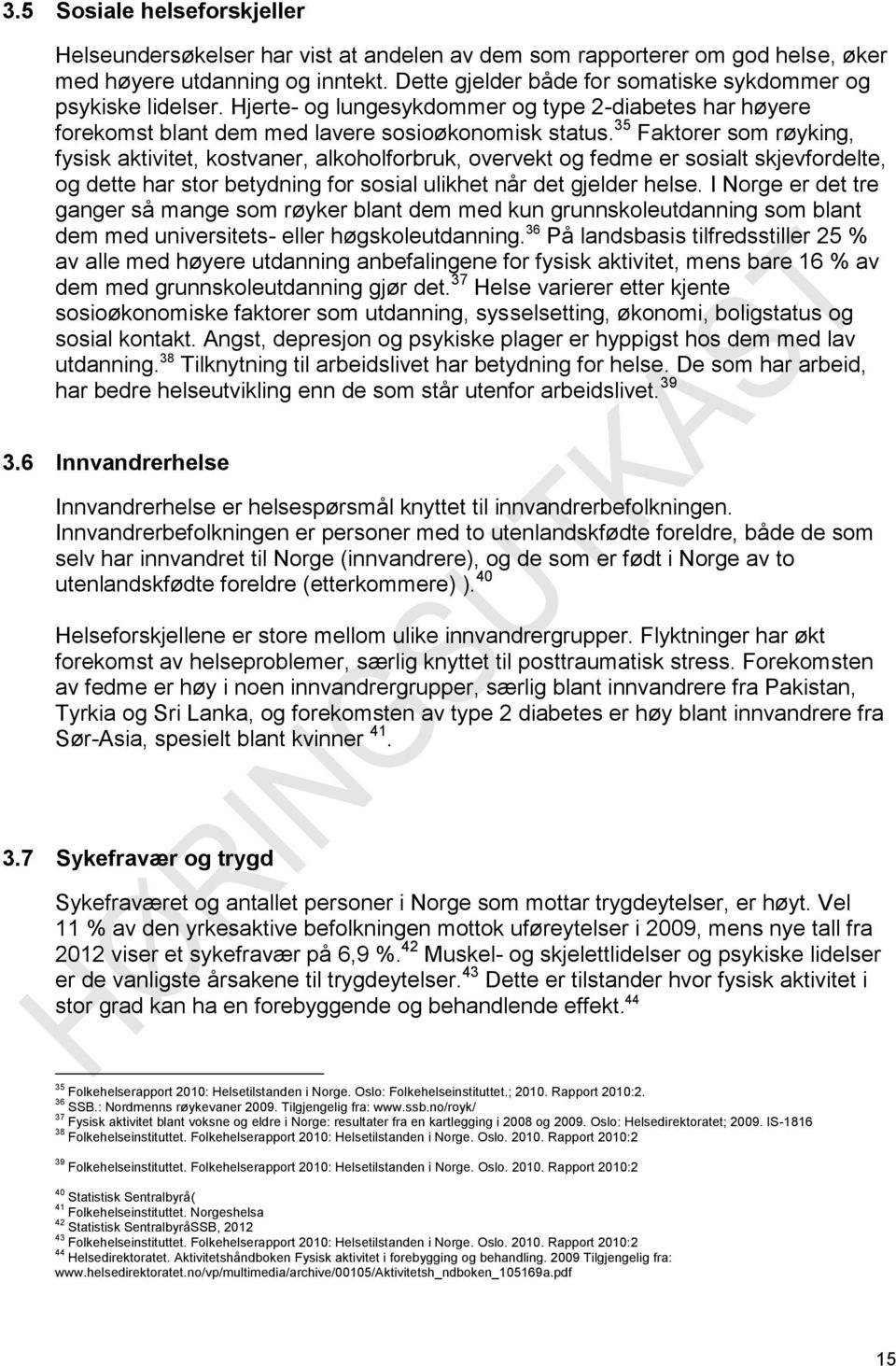 35 Faktorer som røyking, fysisk aktivitet, kostvaner, alkoholforbruk, overvekt og fedme er sosialt skjevfordelte, og dette har stor betydning for sosial ulikhet når det gjelder helse.