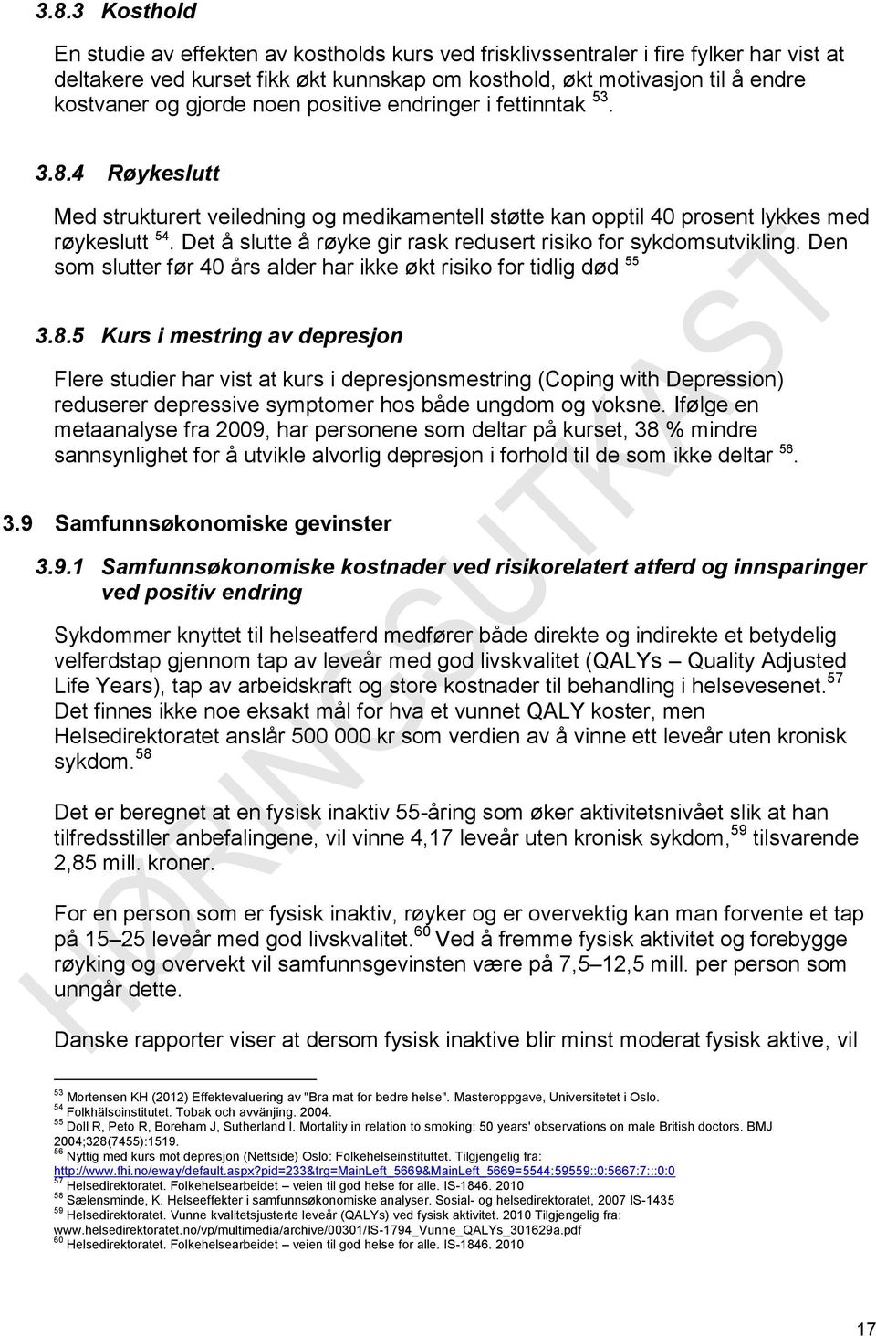 Det å slutte å røyke gir rask redusert risiko for sykdomsutvikling. Den som slutter før 40 års alder har ikke økt risiko for tidlig død 55 3.8.