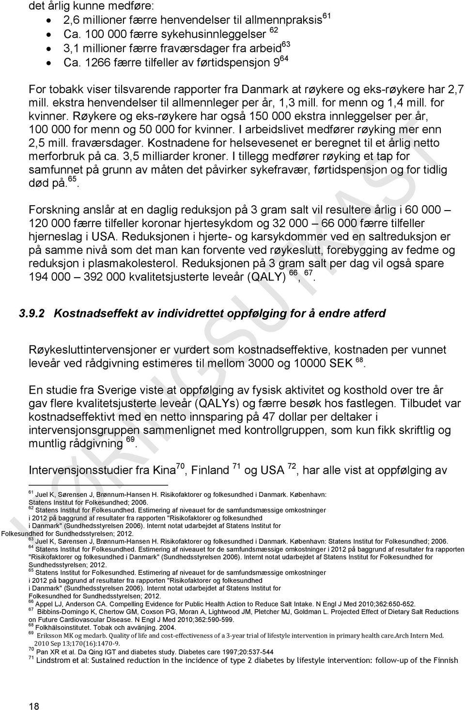 for menn og 1,4 mill. for kvinner. Røykere og eks-røykere har også 150 000 ekstra innleggelser per år, 100 000 for menn og 50 000 for kvinner. I arbeidslivet medfører røyking mer enn 2,5 mill.