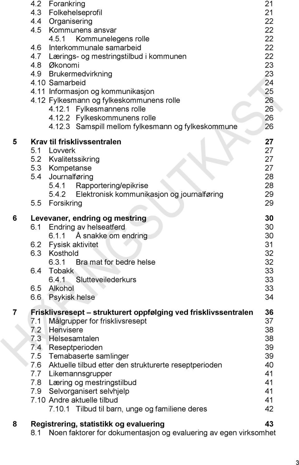 12.3 Samspill mellom fylkesmann og fylkeskommune 26 5 Krav til frisklivssentralen 27 5.1 Lovverk 27 5.2 Kvalitetssikring 27 5.3 Kompetanse 27 5.4 Journalføring 28 5.4.1 Rapportering/epikrise 28 5.4.2 Elektronisk kommunikasjon og journalføring 29 5.