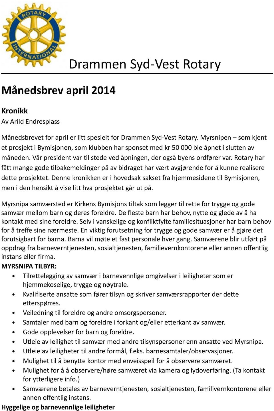 Rotary har fått mange gode tilbakemeldinger på av bidraget har vært avgjørende for å kunne realisere dette prosjektet.