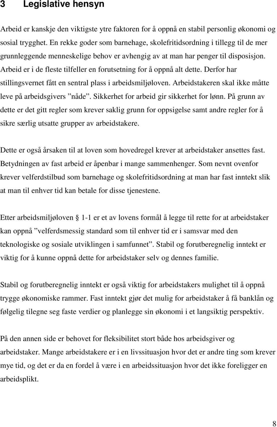 Arbeid er i de fleste tilfeller en forutsetning for å oppnå alt dette. Derfor har stillingsvernet fått en sentral plass i arbeidsmiljøloven. Arbeidstakeren skal ikke måtte leve på arbeidsgivers nåde.