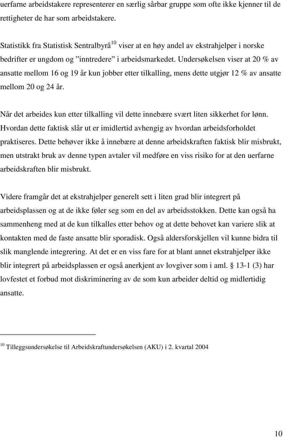 Undersøkelsen viser at 20 % av ansatte mellom 16 og 19 år kun jobber etter tilkalling, mens dette utgjør 12 % av ansatte mellom 20 og 24 år.