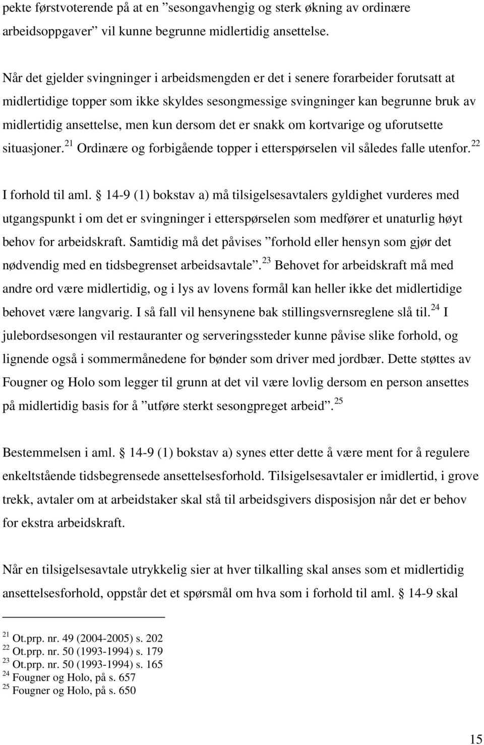 kun dersom det er snakk om kortvarige og uforutsette situasjoner. 21 Ordinære og forbigående topper i etterspørselen vil således falle utenfor. 22 I forhold til aml.