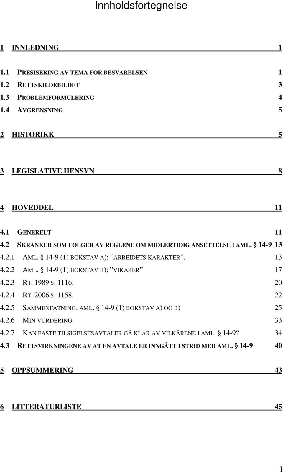 14-9 (1) BOKSTAV A); ARBEIDETS KARAKTER. 13 4.2.2 AML. 14-9 (1) BOKSTAV B); VIKARER 17 4.2.3 RT. 1989 S. 1116. 20 4.2.4 RT. 2006 S. 1158. 22 4.2.5 SAMMENFATNING: AML.