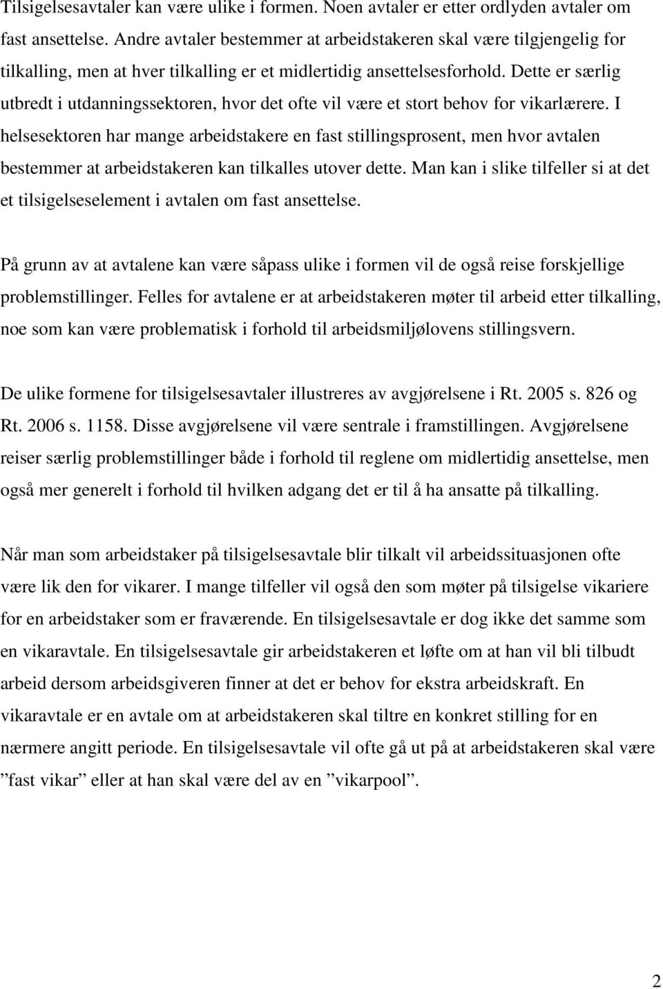 Dette er særlig utbredt i utdanningssektoren, hvor det ofte vil være et stort behov for vikarlærere.