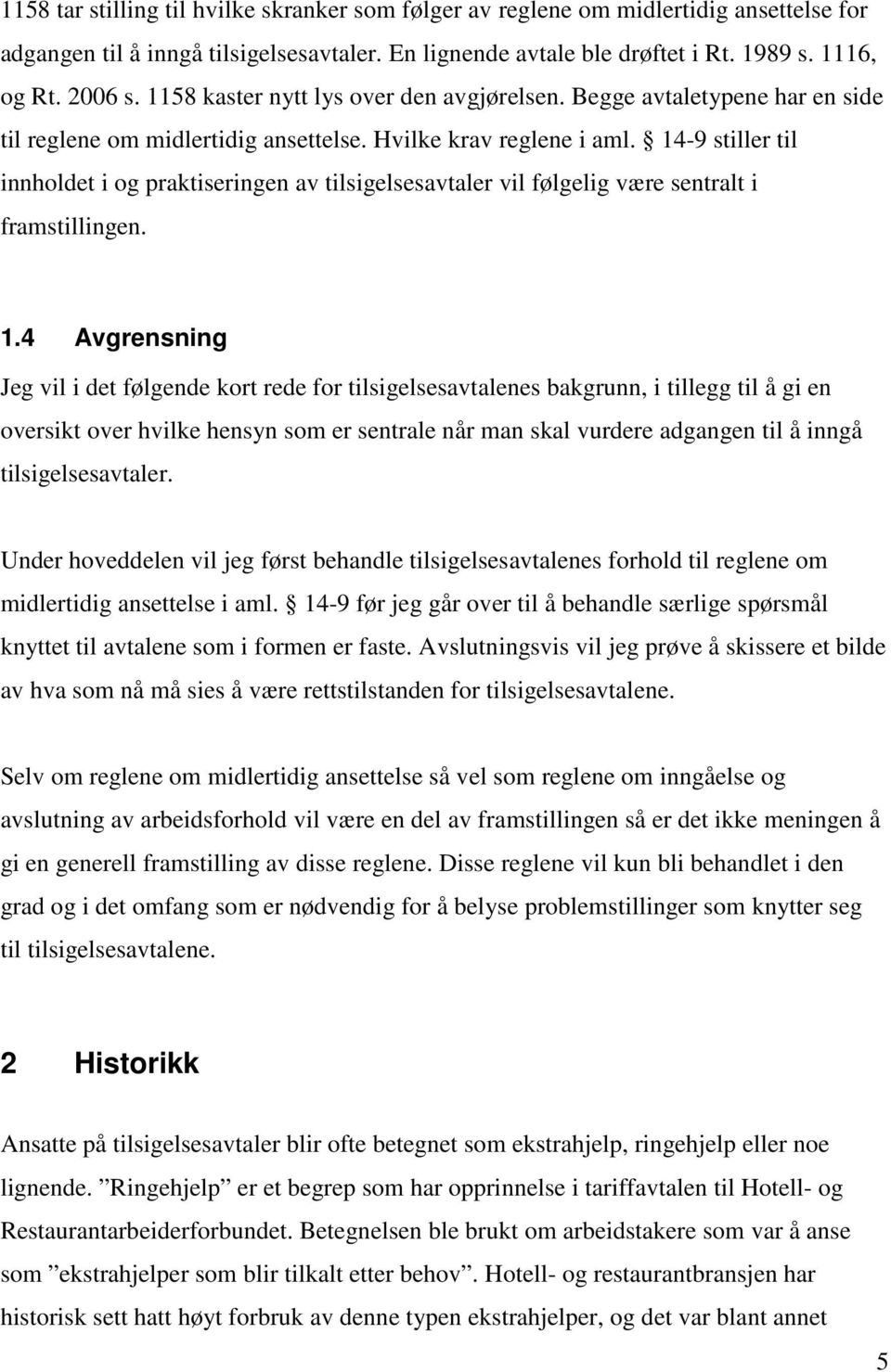 14-9 stiller til innholdet i og praktiseringen av tilsigelsesavtaler vil følgelig være sentralt i framstillingen. 1.