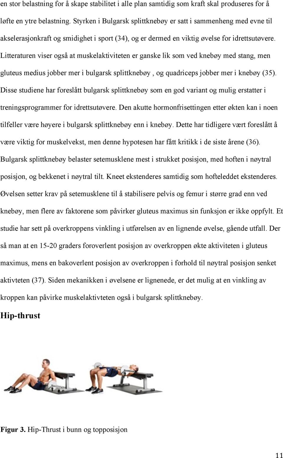 Litteraturen viser også at muskelaktiviteten er ganske lik som ved knebøy med stang, men gluteus medius jobber mer i bulgarsk splittknebøy, og quadriceps jobber mer i knebøy (35).