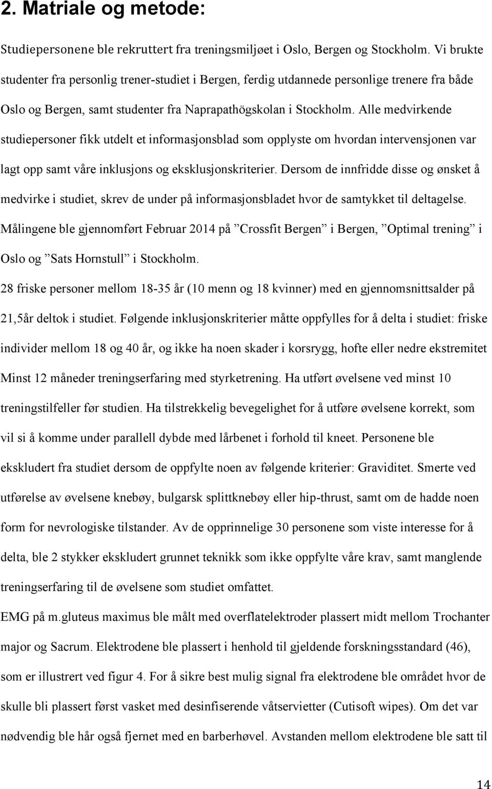 Alle medvirkende studiepersoner fikk utdelt et informasjonsblad som opplyste om hvordan intervensjonen var lagt opp samt våre inklusjons og eksklusjonskriterier.