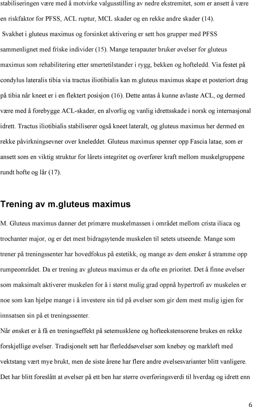 Mange terapauter bruker øvelser for gluteus maximus som rehabilitering etter smertetilstander i rygg, bekken og hofteledd. Via festet på condylus lateralis tibia via tractus iliotibialis kan m.