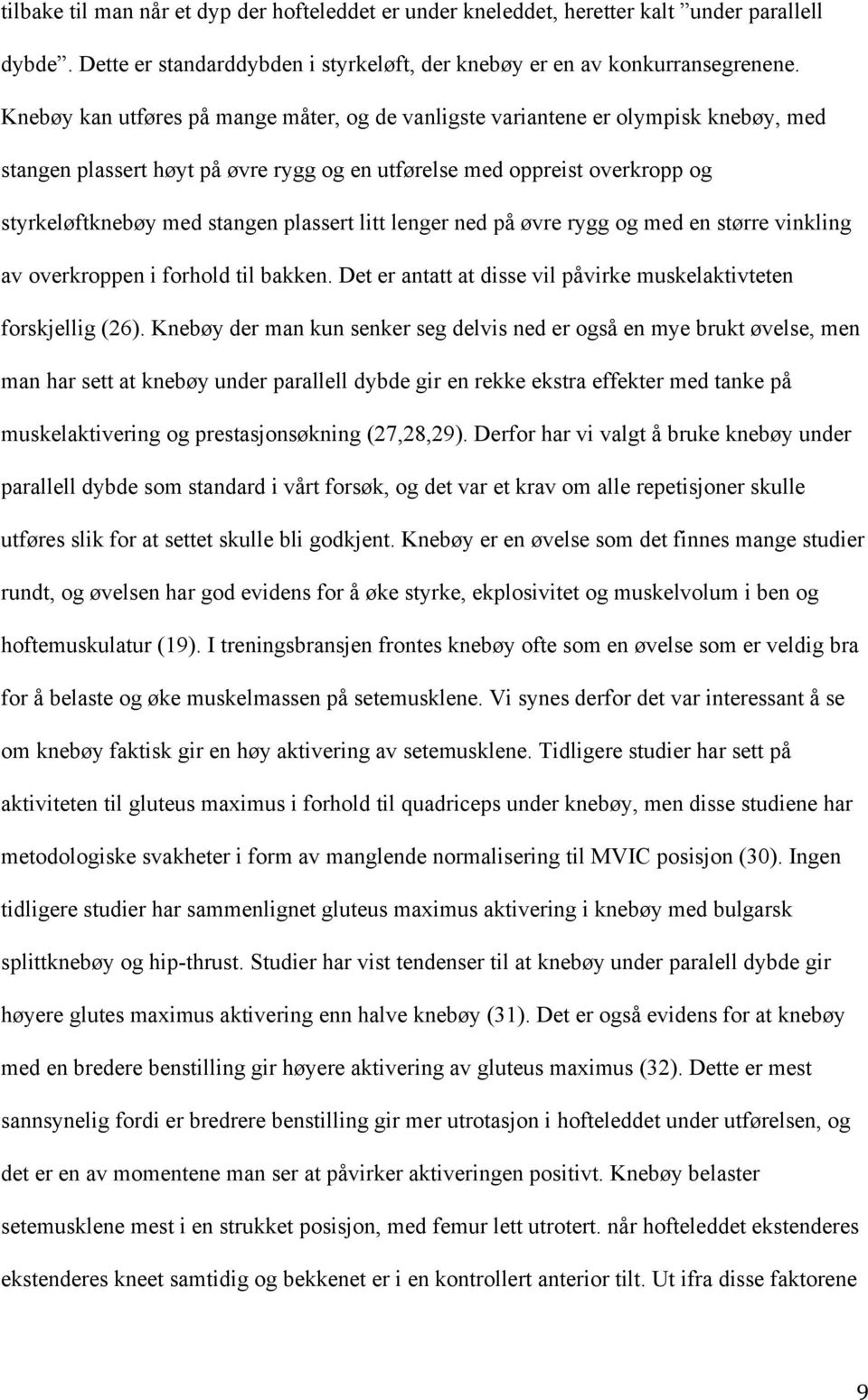 plassert litt lenger ned på øvre rygg og med en større vinkling av overkroppen i forhold til bakken. Det er antatt at disse vil påvirke muskelaktivteten forskjellig (26).