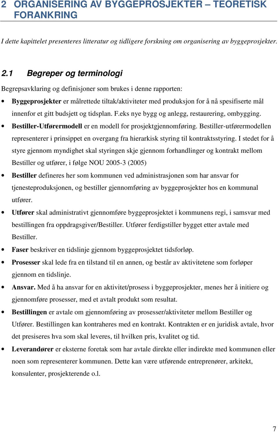 budsjett og tidsplan. F.eks nye bygg og anlegg, restaurering, ombygging. Bestiller-Utførermodell er en modell for prosjektgjennomføring.