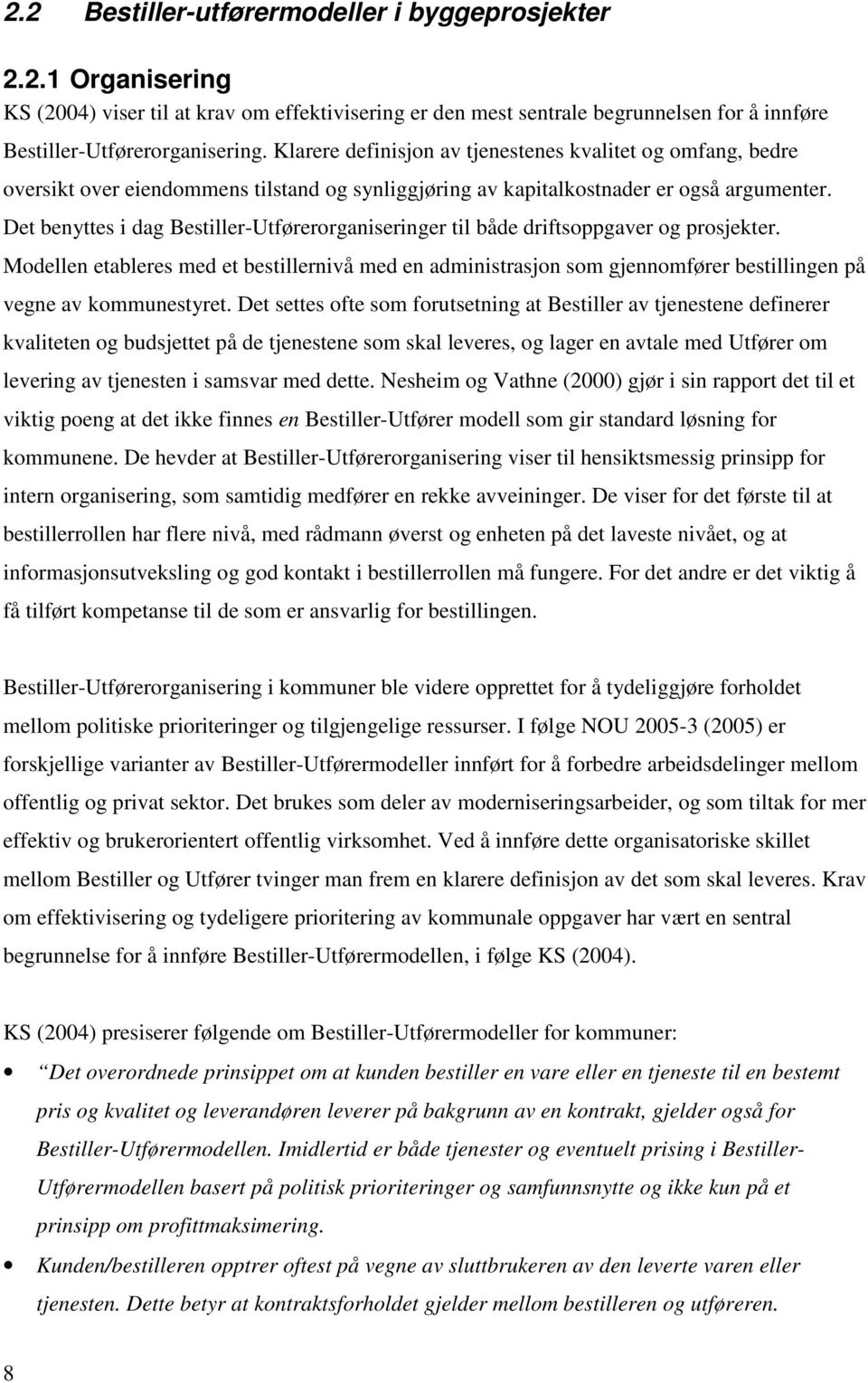 Det benyttes i dag Bestiller-Utførerorganiseringer til både driftsoppgaver og prosjekter.