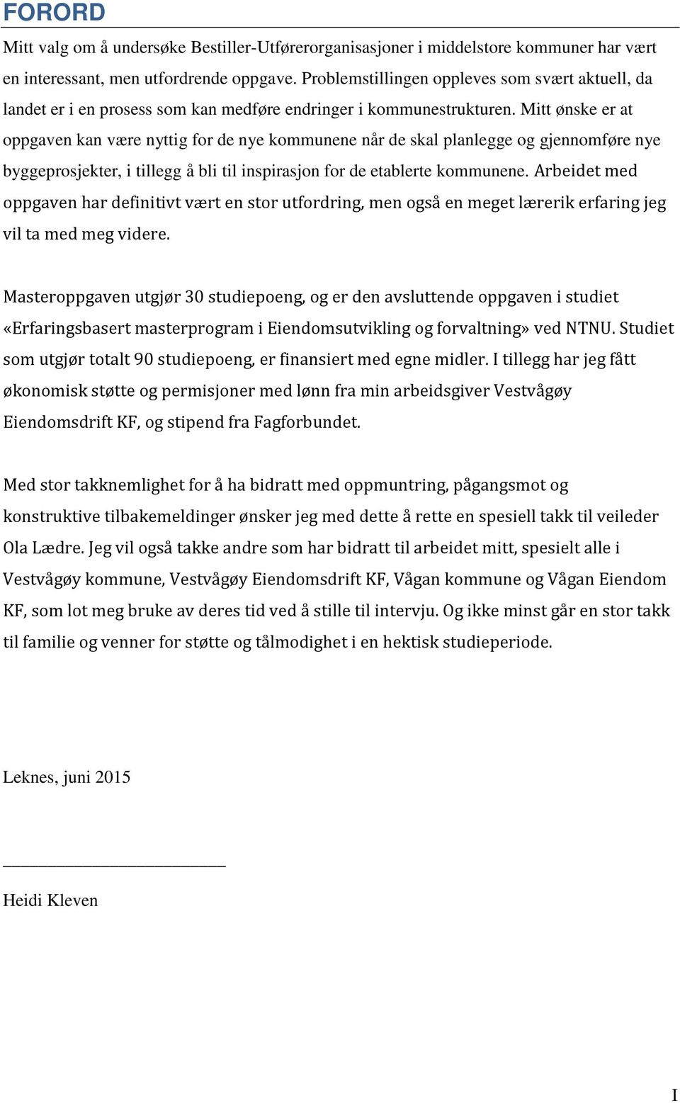 Mitt ønske er at oppgaven kan være nyttig for de nye kommunene når de skal planlegge og gjennomføre nye byggeprosjekter, i tillegg å bli til inspirasjon for de etablerte kommunene.