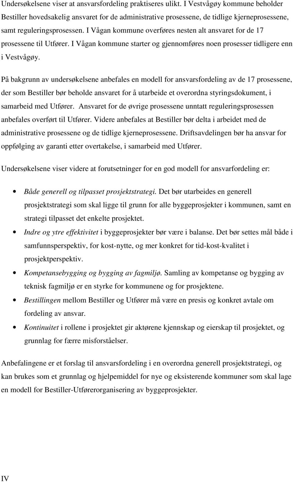 I Vågan kommune overføres nesten alt ansvaret for de 17 prosessene til Utfører. I Vågan kommune starter og gjennomføres noen prosesser tidligere enn i Vestvågøy.