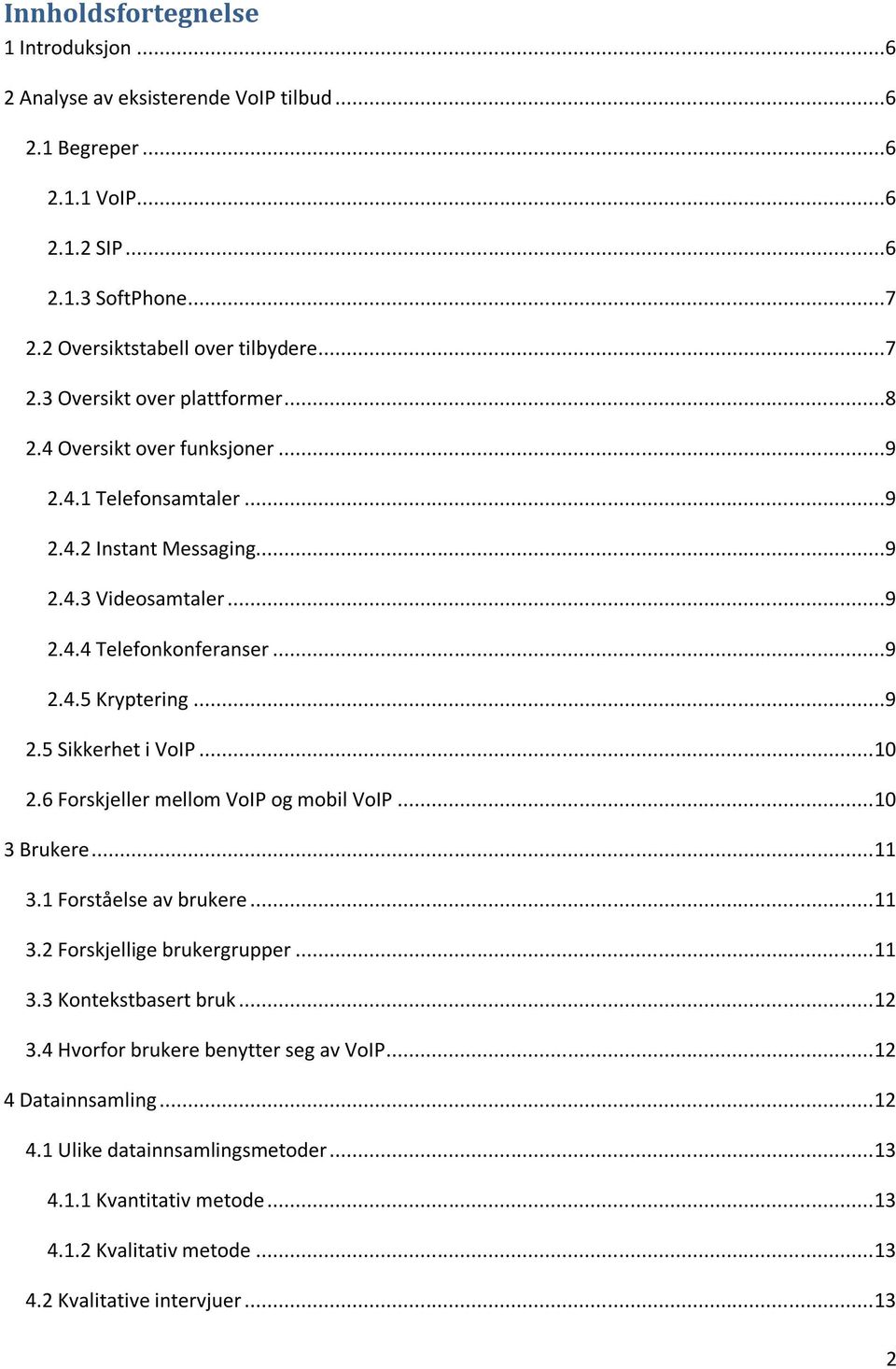 6 Forskjeller mellom VoIP og mobil VoIP... 10 3 Brukere... 11 3.1 Forståelse av brukere... 11 3.2 Forskjellige brukergrupper... 11 3.3 Kontekstbasert bruk... 12 3.