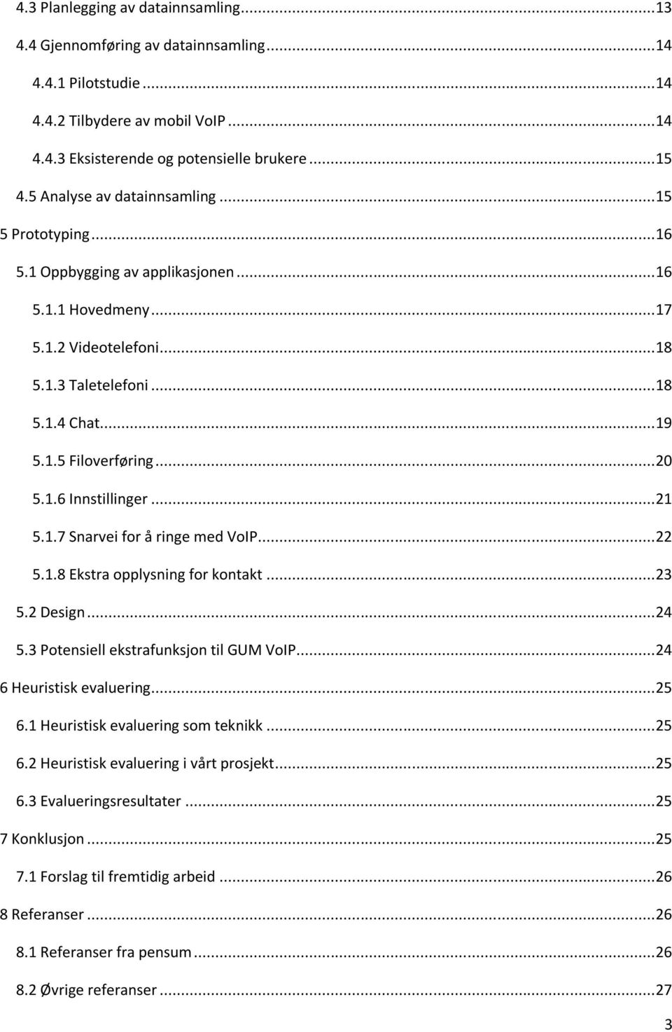 .. 20 5.1.6 Innstillinger... 21 5.1.7 Snarvei for å ringe med VoIP... 22 5.1.8 Ekstra opplysning for kontakt... 23 5.2 Design... 24 5.3 Potensiell ekstrafunksjon til GUM VoIP.