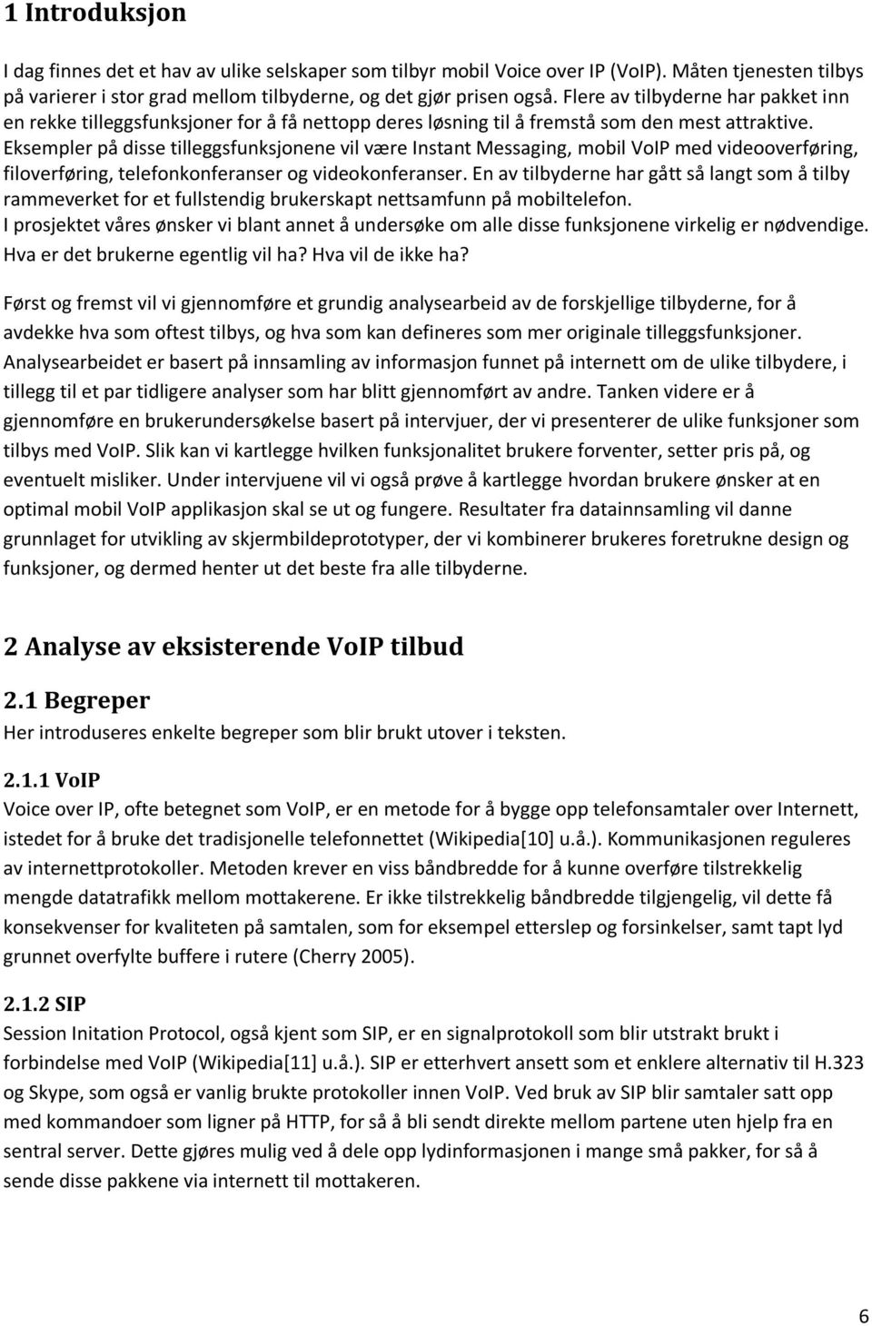 Eksempler på disse tilleggsfunksjonene vil være Instant Messaging, mobil VoIP med videooverføring, filoverføring, telefonkonferanser og videokonferanser.