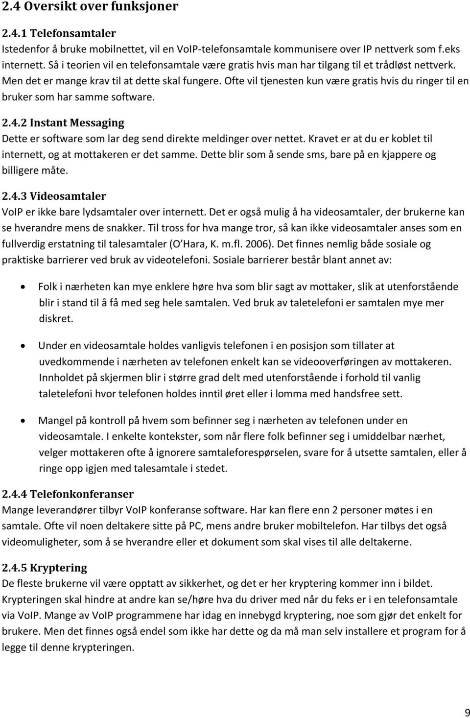 Ofte vil tjenesten kun være gratis hvis du ringer til en bruker som har samme software. 2.4.2 Instant Messaging Dette er software som lar deg send direkte meldinger over nettet.